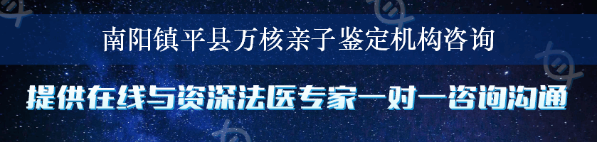 南阳镇平县万核亲子鉴定机构咨询